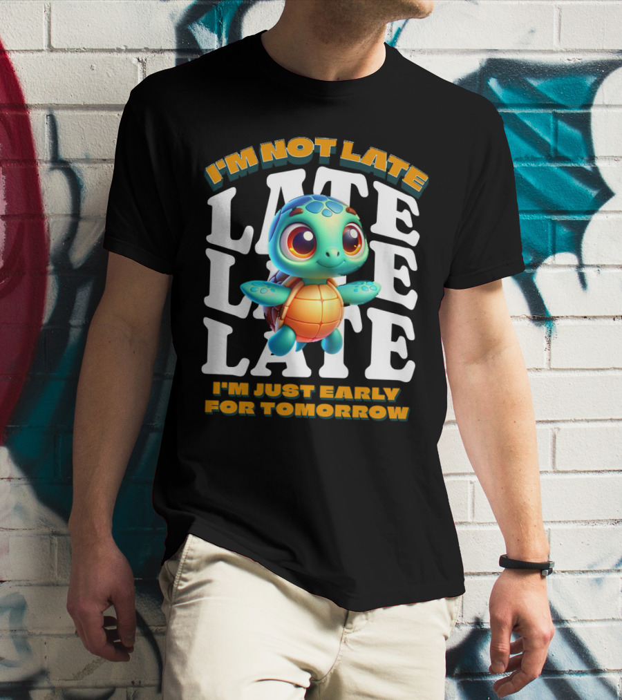 I'm Not Late Cute Funny Cartoon Turtle I'm Just Early For Tomorrow T-Shirt