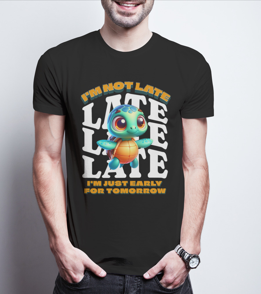 I'm Not Late Cute Funny Cartoon Turtle I'm Just Early For Tomorrow T-Shirt