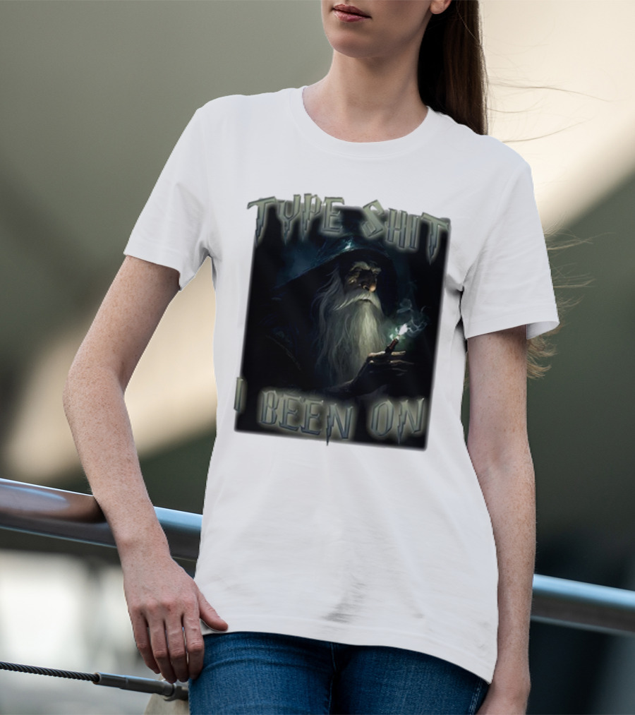 Type Shit I Been On Smoking Wizard T-Shirt