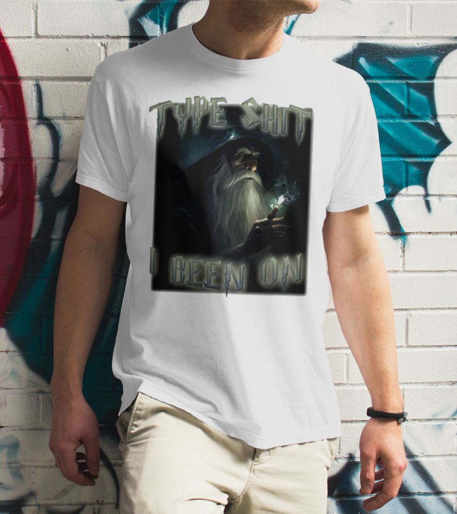 Type Shit I Been On Smoking Wizard T-Shirt