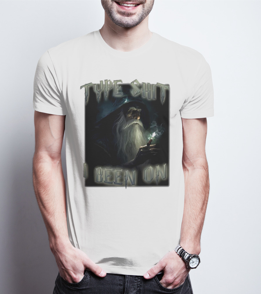 Type Shit I Been On Smoking Wizard T-Shirt