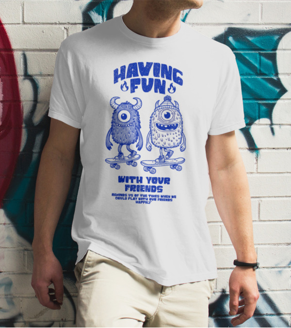 HAVING FUN WITH YOUR FRIENDS REMINDS US OF THE TIMES WHEN WE COULD PLAY WITH OUR FRIENDS HAPPILY T-Shirt