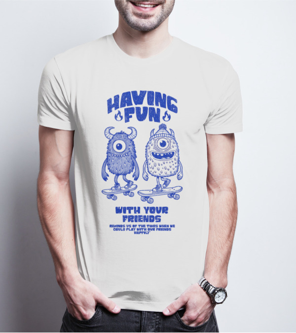 HAVING FUN WITH YOUR FRIENDS REMINDS US OF THE TIMES WHEN WE COULD PLAY WITH OUR FRIENDS HAPPILY T-Shirt