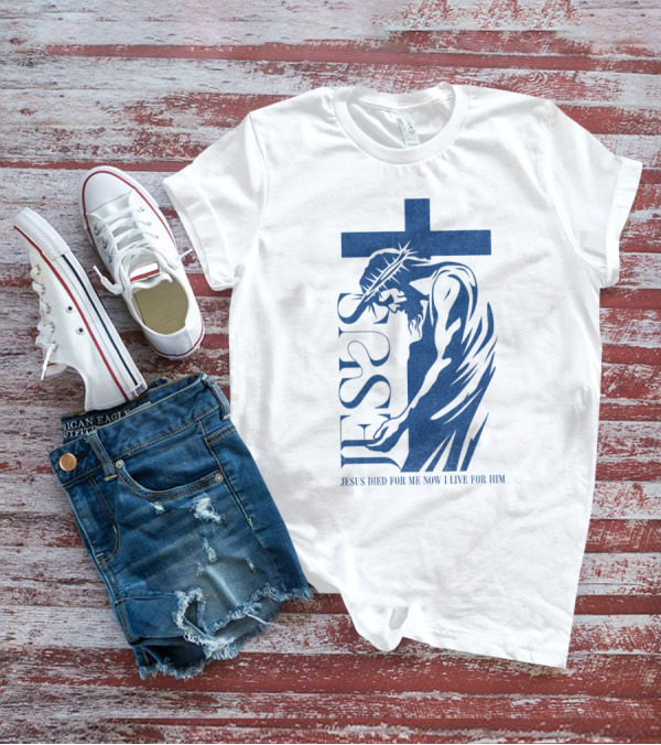 Jesus Died For Me Now I Live For Him Cross T-Shirt