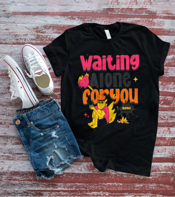 Waiting Alone For You Maybe T-Shirt
