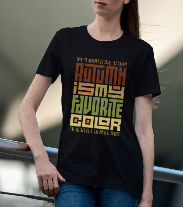 Autumn Is My Favorite Color Like Refined Gold The Richest Shades There Is Nothing So Stable As Change T-Shirt