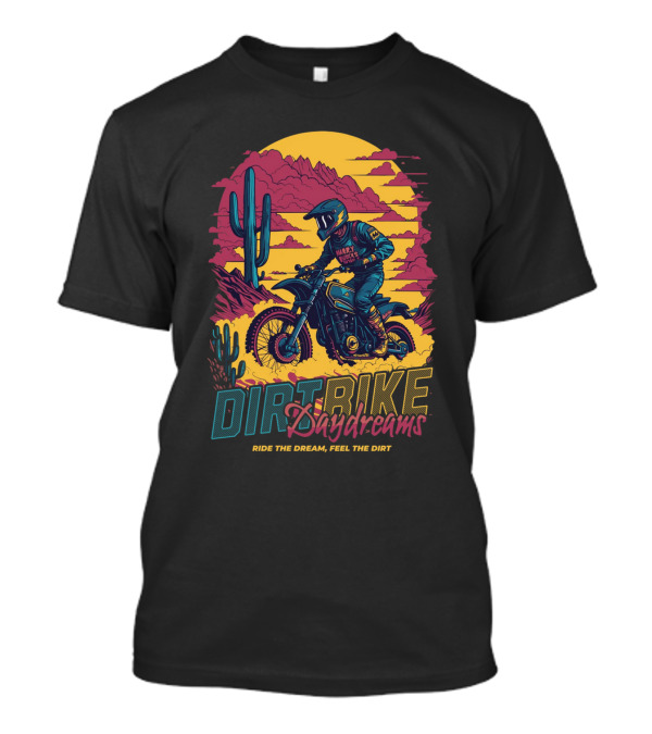 DIRT BIKE DAYDREAMS RIDE THE DREAM FEEL THE DIRT T-Shirt
