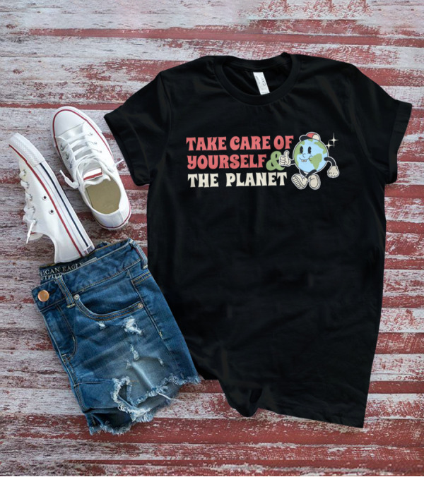 TAKE CARE OF YOURSELF And THE PLANET T-Shirt