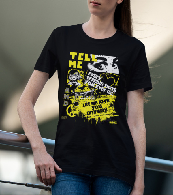 TELL ME EVERY TERRIBLE THING YOU EVER DID AND LET ME LOVE YOU ANYWAY T-Shirt
