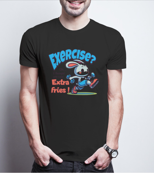 Exercise? Oh, I Thought You Said Extra Fries T-Shirt