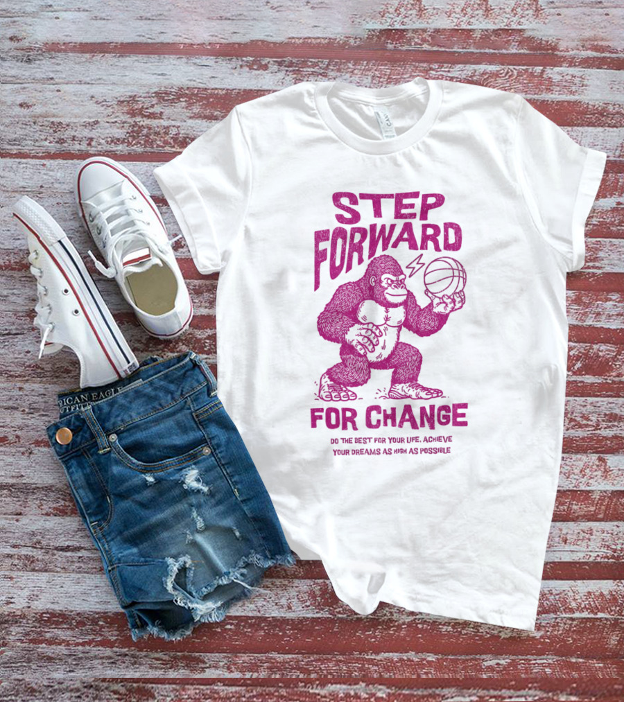 STEP FORWARD FOR CHANGE Basketball Gorilla Motivational T-Shirt