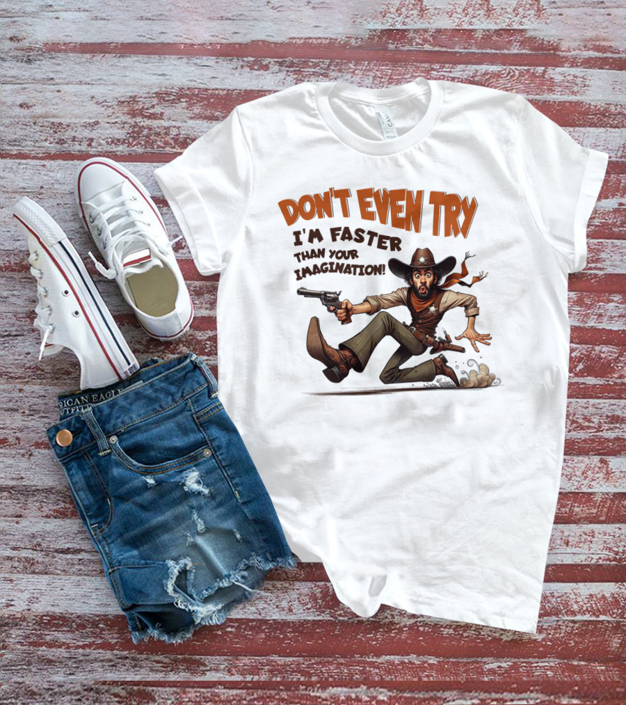 DON'T EVEN TRY I'M FASTER THAN YOUR IMAGINATION Cowboy Gunman Drawing T-Shirt