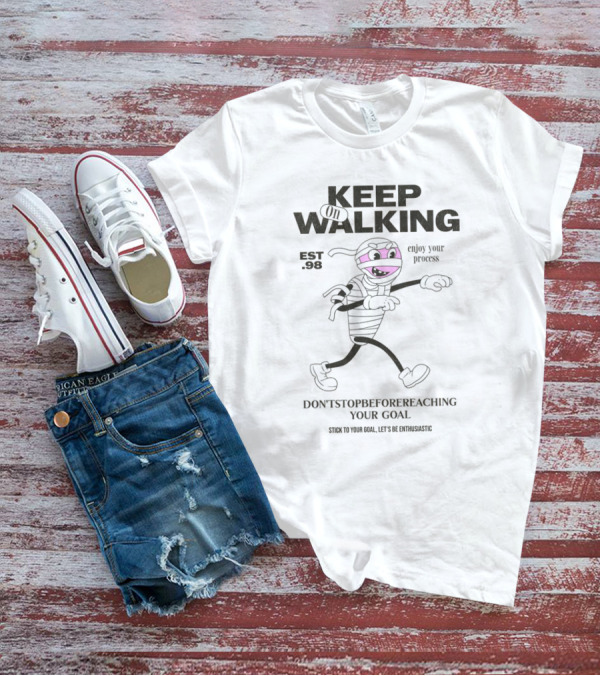 KEEP ON WALKING - EST. 90 - ENJOY YOUR PROCESS - DON'T STOP BEFORE REACHING YOUR GOAL - STICK TO YOUR GOAL, LET'S BE FANTASTIC T-Shirt