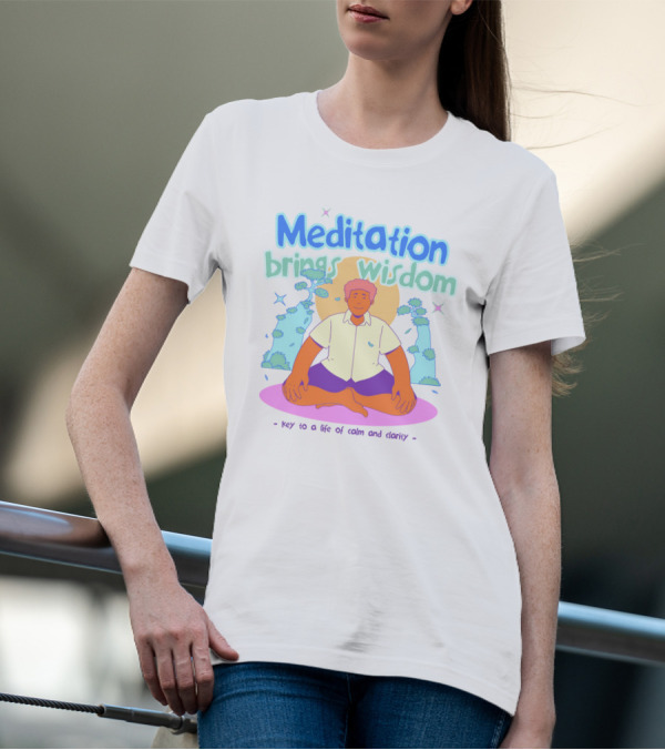 Meditation Brings Wisdom Key To A Life Of Calm And Clarity T-Shirt