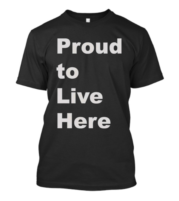 Proud To Live Here T-Shirt