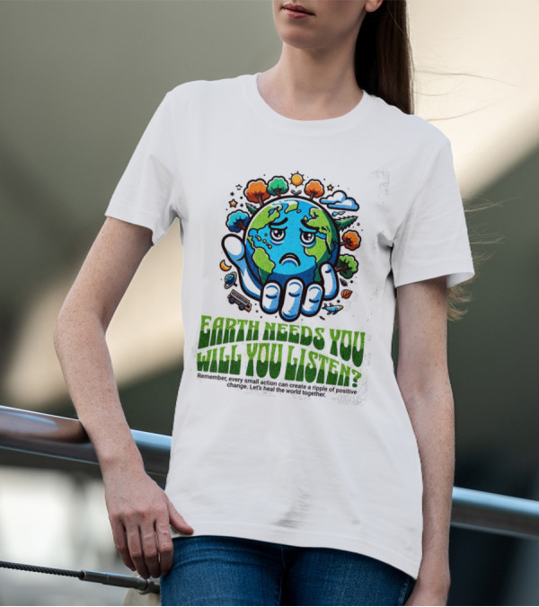 Earth Needs You Will You Listen? Let's Heal The World Together T-Shirt