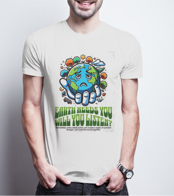 Earth Needs You Will You Listen? Let's Heal The World Together T-Shirt