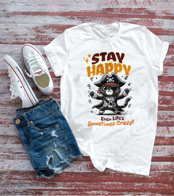 STAY HAPPY Even Life's Sometimes Crazy Pirate Cat T-Shirt