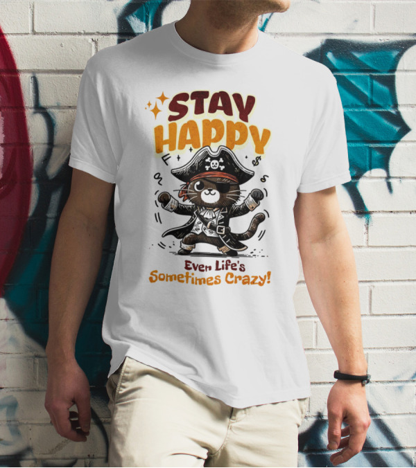 STAY HAPPY Even Life's Sometimes Crazy Pirate Cat T-Shirt