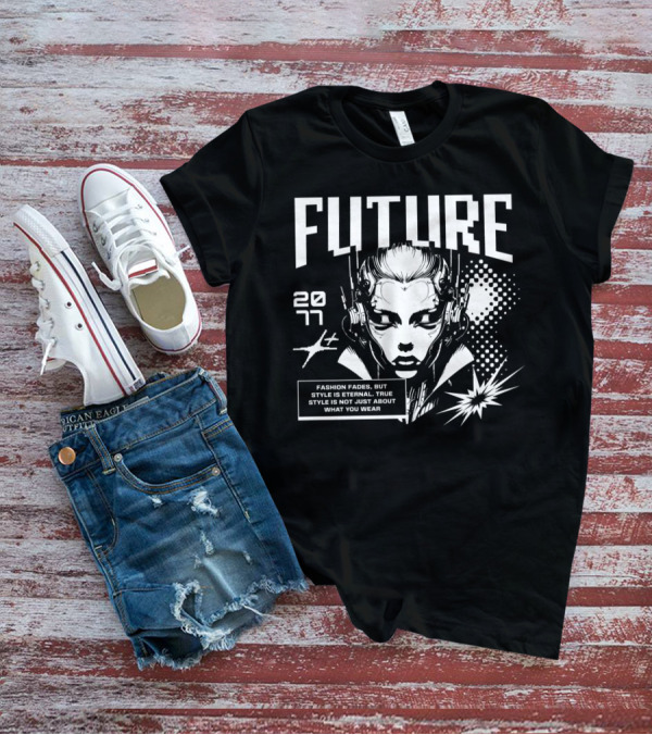 FUTURE 2077 Fashion Fades But Style Is Eternal True Style Is Not Just About What You Wear T-Shirt