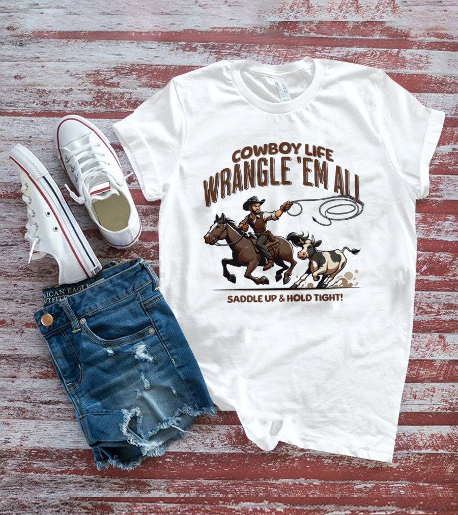 Cowboy Life Wrangle 'Em All Saddle Up And Hold Tight T-Shirt