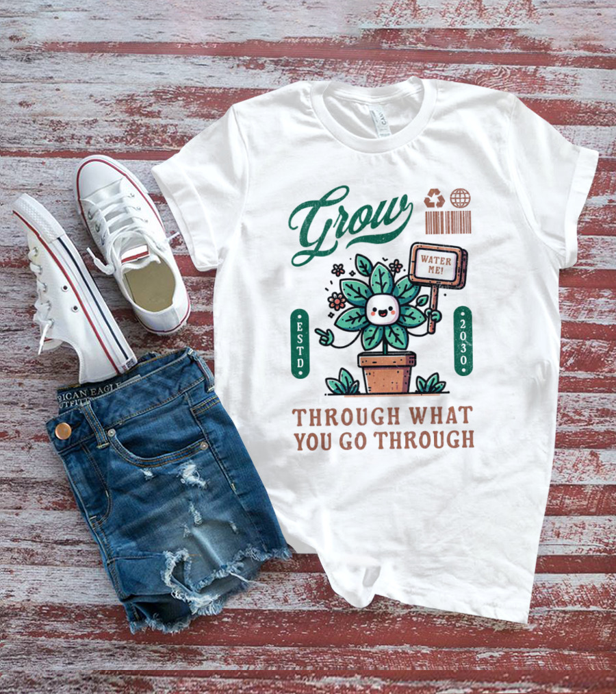 Grow Cute Mascot Plant In A Pot With Water Me Through What You Go Through ESTD 2030 T-Shirt
