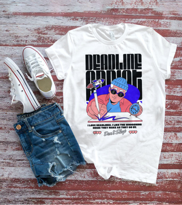Deadline Addict Don't Sleep I Love Deadlines Whooshing Noise T-Shirt