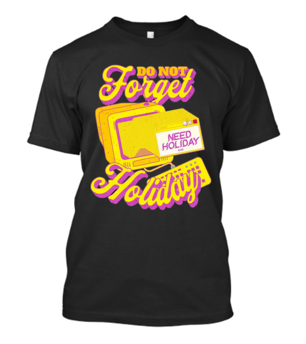 Do Not Forget Holiday Need Holiday Now Retro Computer T-Shirt