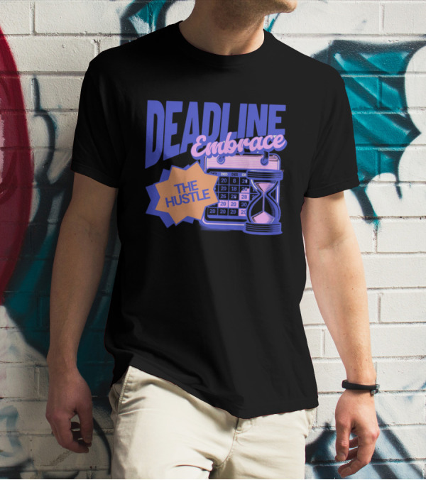 Deadline Embrace The Hustle Calendar And Hourglass T-Shirt