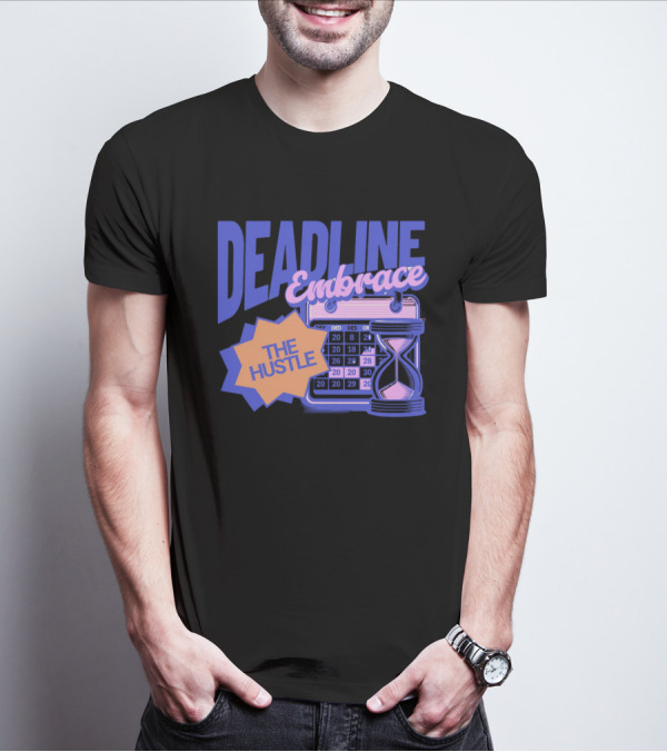 Deadline Embrace The Hustle Calendar And Hourglass T-Shirt