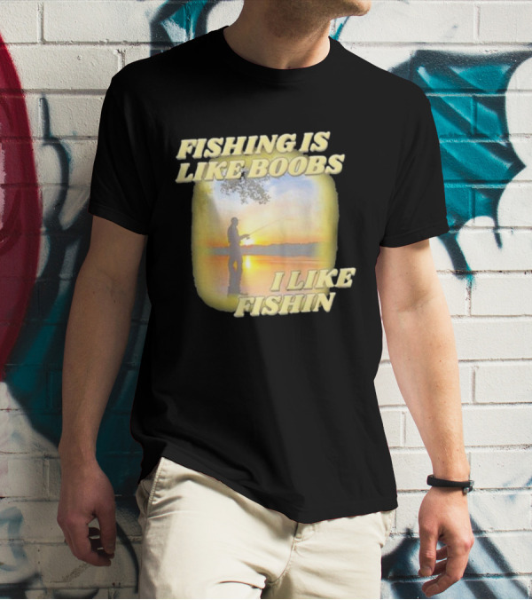 Fishing Is Like Boobs I Like Fishin Sunset T-Shirt