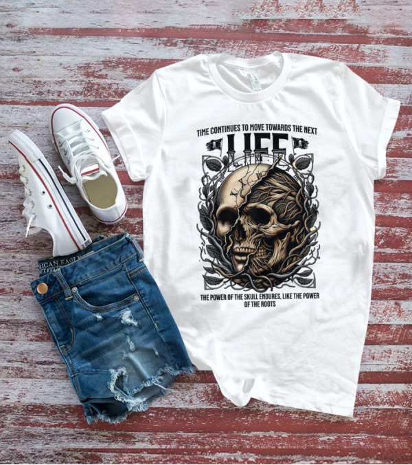 Time Continues To Move Towards The Next Life: The Power Of The Skull Endures Like The Power Of The Roots T-Shirt