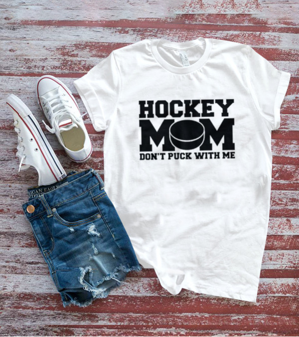 Hockey Mom Don’t Puck With Me Bold Statement With Puck T-Shirt