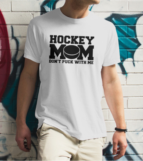 Hockey Mom Don’t Puck With Me Bold Statement With Puck T-Shirt