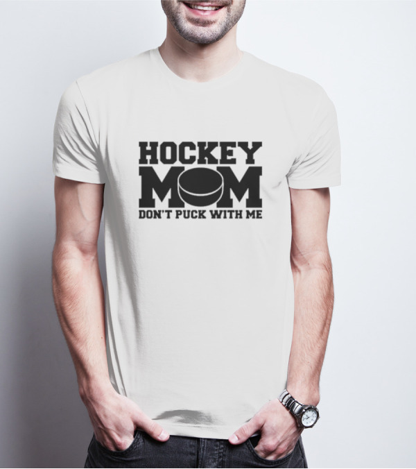 Hockey Mom Don’t Puck With Me Bold Statement With Puck T-Shirt
