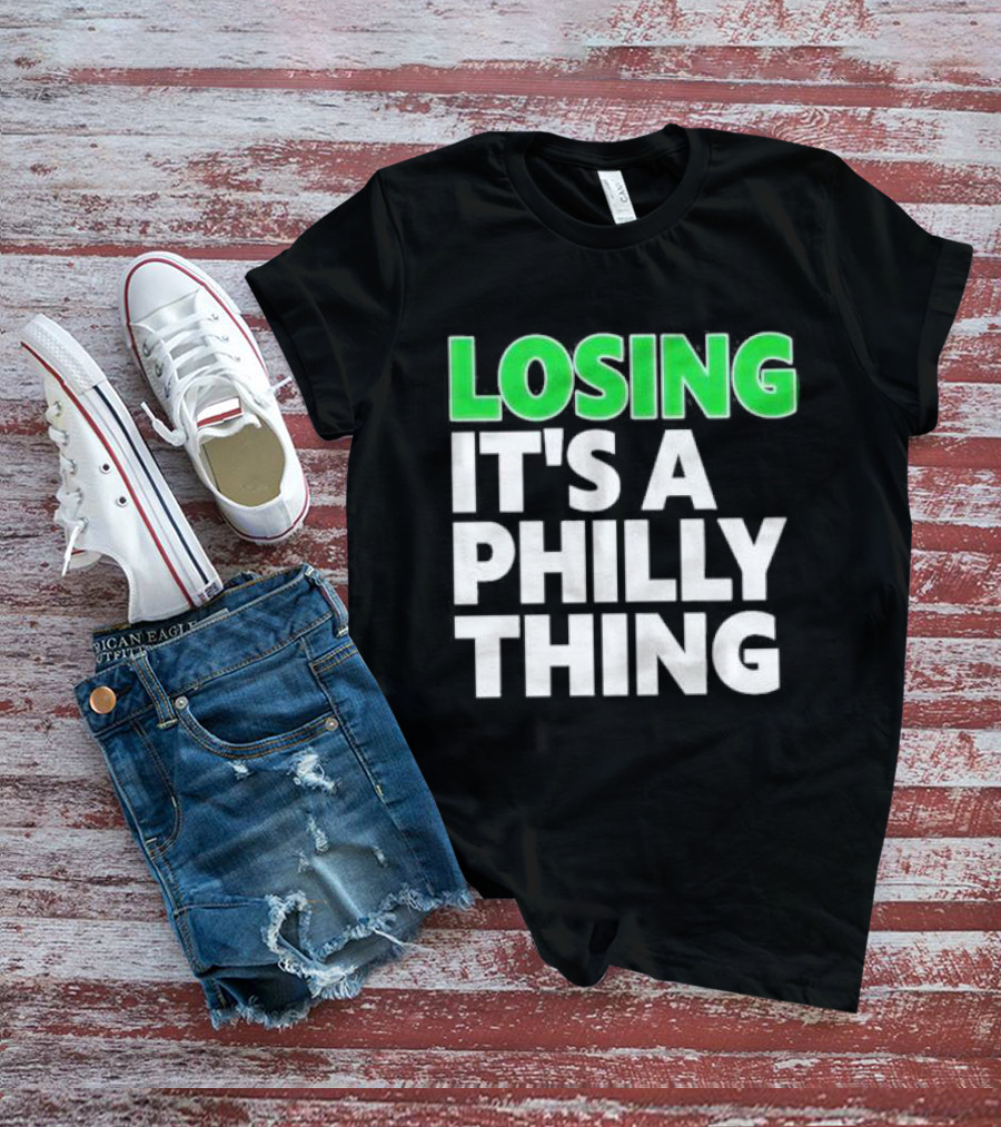 Losing It's A Philly Thing Philadelphia Sports Culture T-Shirt