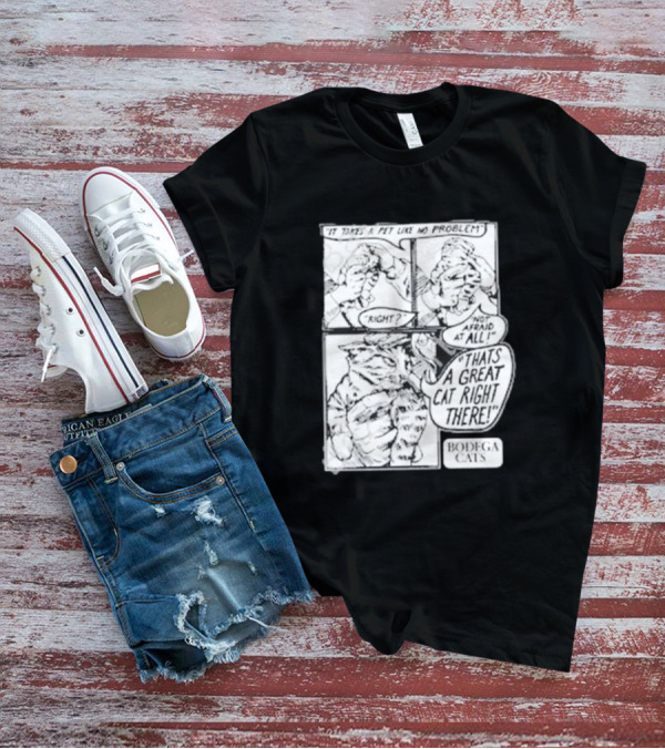It Takes A Pet Like No Problem Bodega Cats That's A Great Cat Right There T-Shirt
