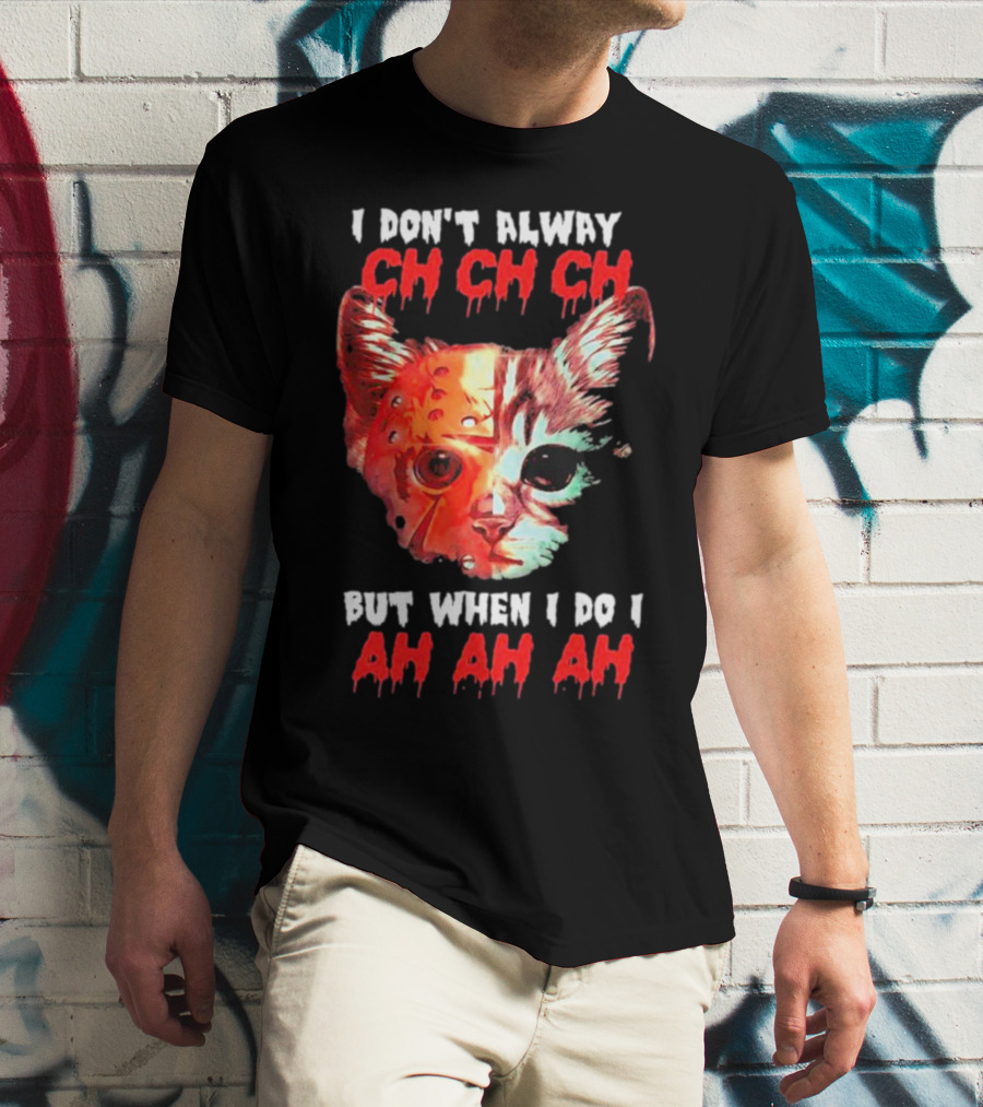I Don't Alway Ch Ch Ch Cat But When I Do I Ah Ah Ah T-Shirt