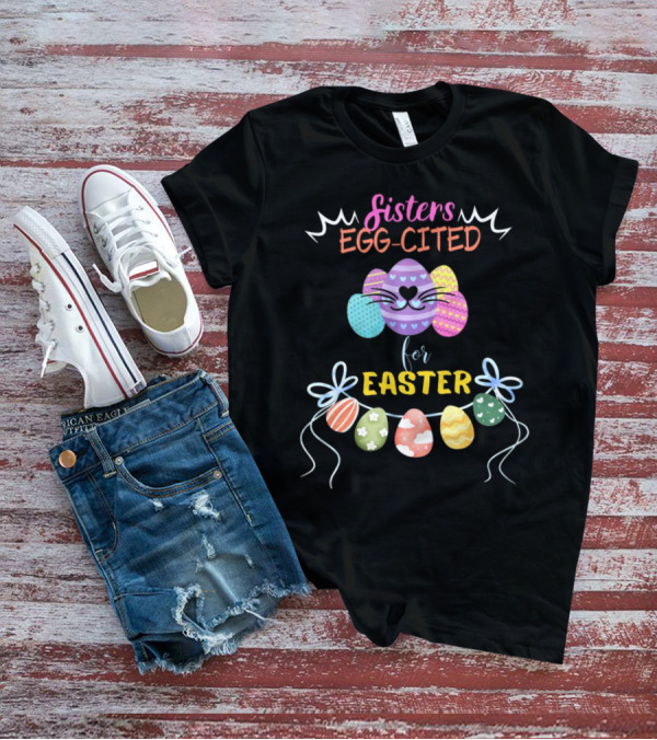 Sisters Egg-Cited For Easter With Colorful Eggs And Bows T-Shirt