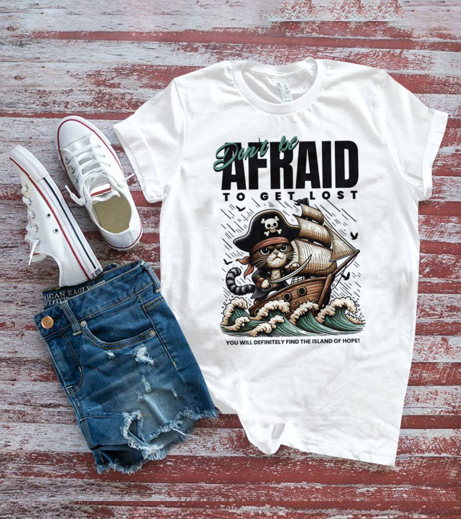 Don't Be Afraid To Get Lost Pirate Cat Sailing You Will Definitely Find The Island Of Hope T-Shirt