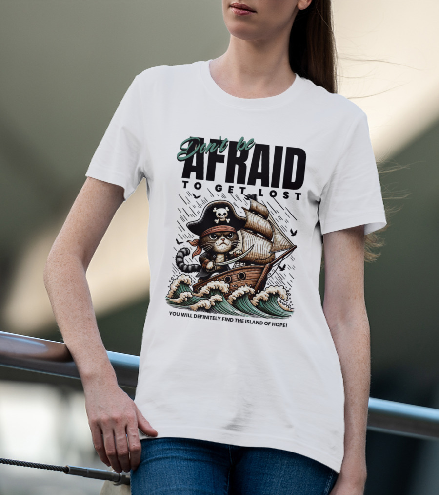 Don't Be Afraid To Get Lost Pirate Cat Sailing You Will Definitely Find The Island Of Hope T-Shirt