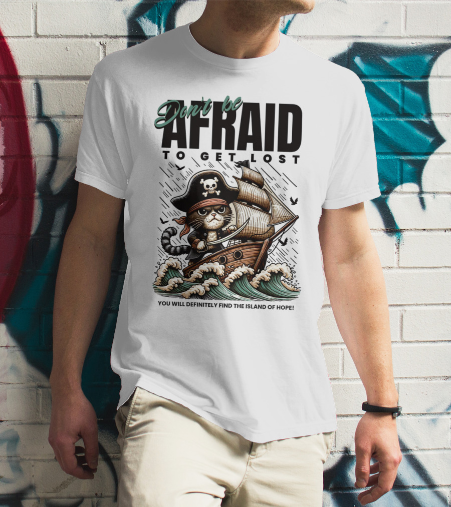 Don't Be Afraid To Get Lost Pirate Cat Sailing You Will Definitely Find The Island Of Hope T-Shirt