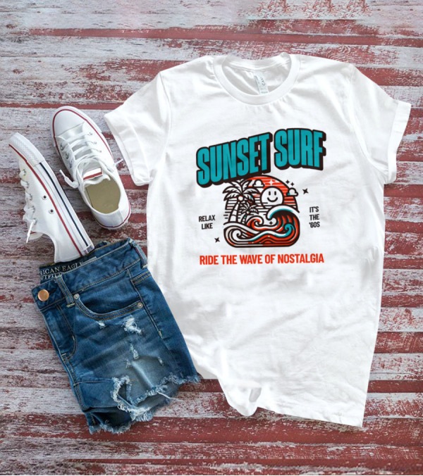 SUNSET SURF RIDE THE WAVE OF NOSTALGIA IT'S THE '60S RELAX LIKE T-Shirt