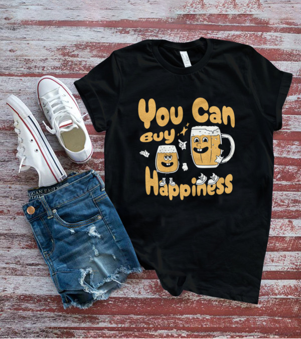 You Can Buy Happiness Beer Glasses With Smiling Characters T-Shirt