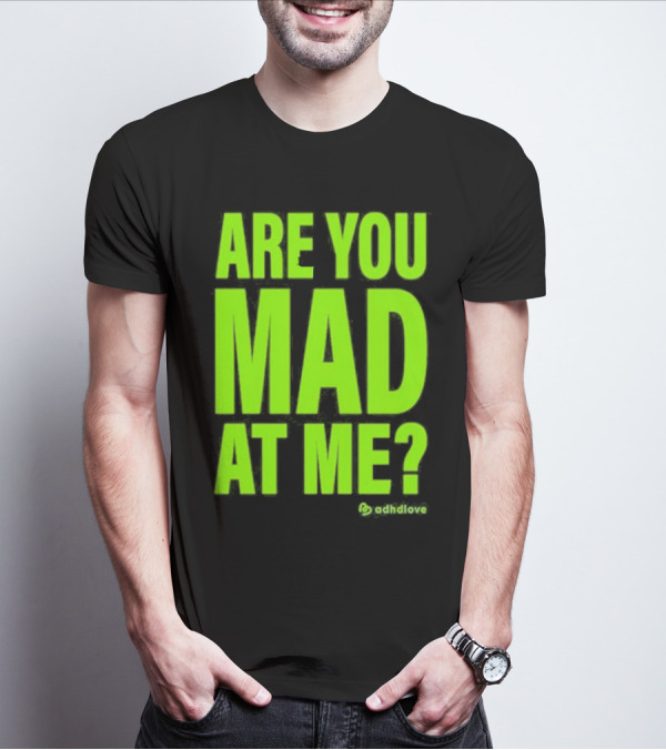 Are You Mad At Me ADHD Love T-Shirt