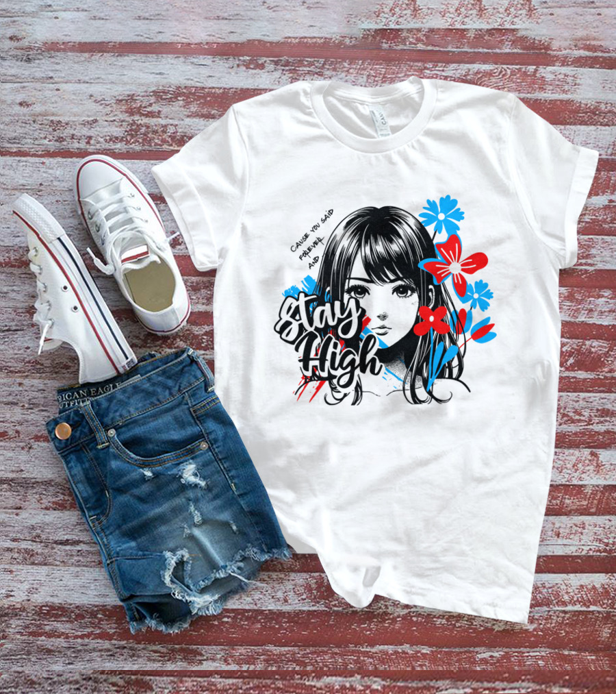 Stay High Cause You Said Forever And A Day T-Shirt
