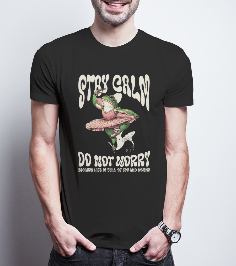Stay Calm Do Not Worry Because Life Is Full Of Ups And Downs Frog Ballerina T-Shirt