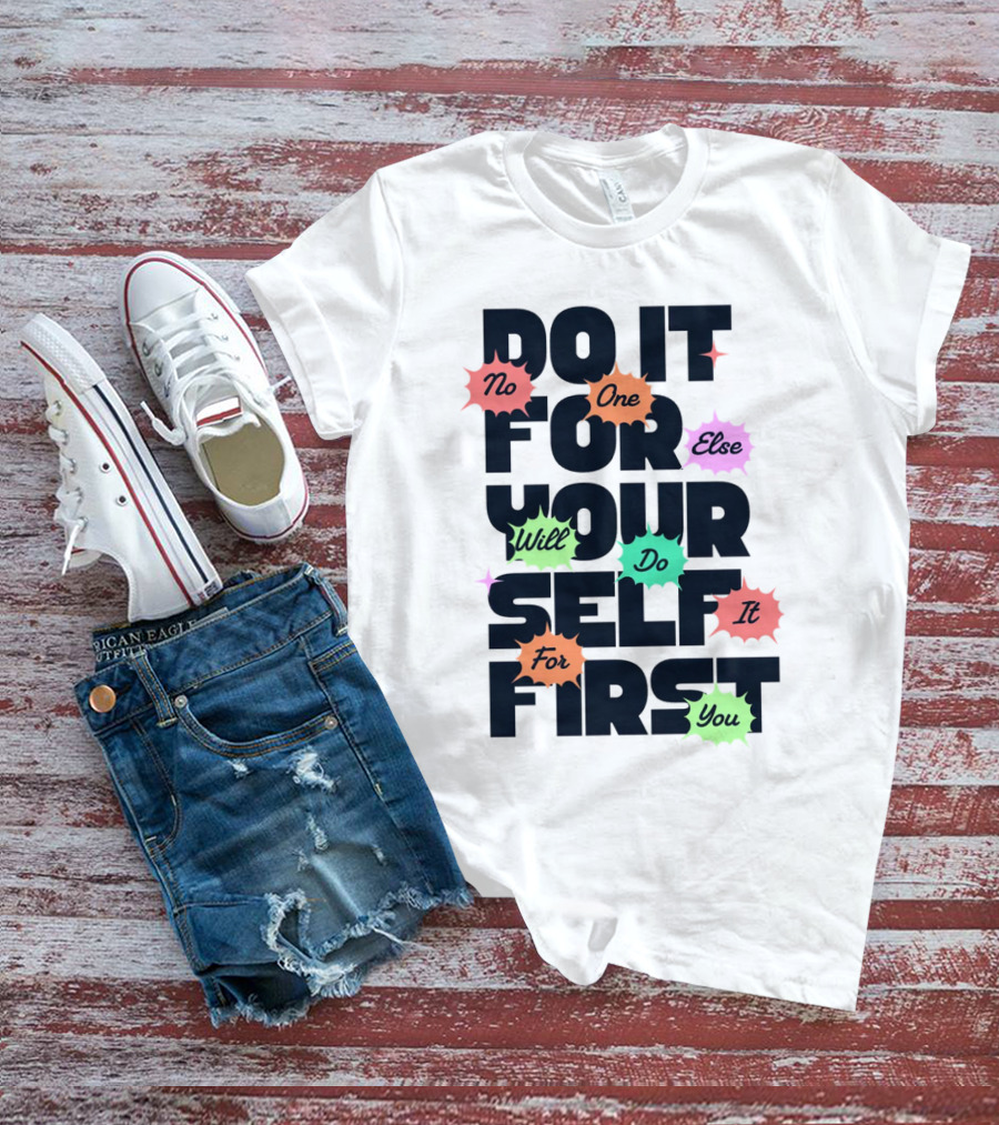 Do It For Yourself First No One Else Will Do It For You T-Shirt