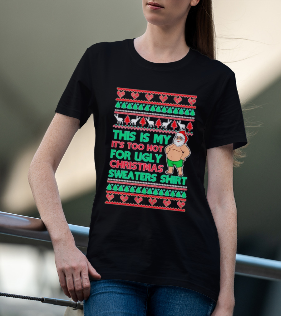 This Is My It's Too Hot For Ugly Christmas Sweaters Shirt Santa Print T-Shirt