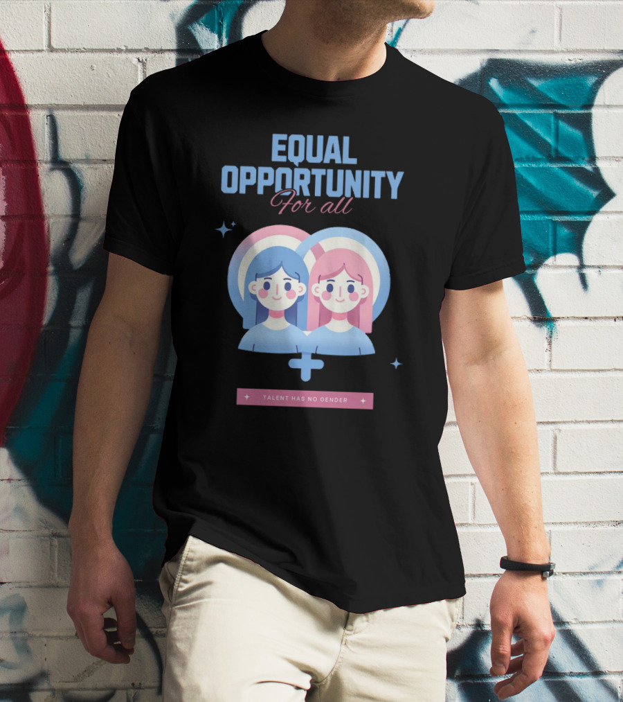 EQUAL OPPORTUNITY FOR ALL TALENT HAS NO GENDER T-Shirt